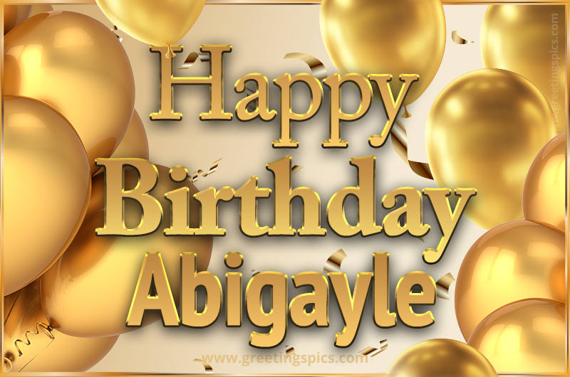 Happy Birthday Abigayle Card with golden confetti and balloons