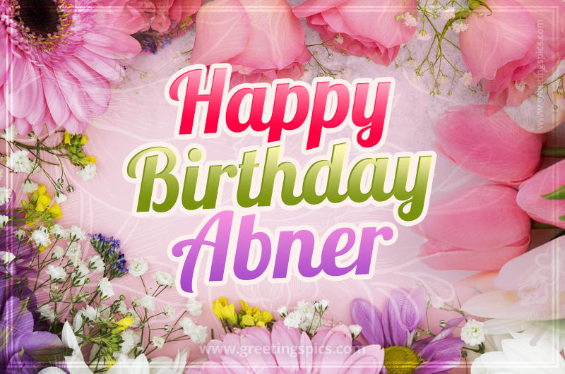 Happy Birthday Abner Picture with beautiful flowers