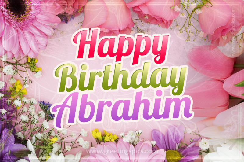 Happy Birthday Abrahim Picture with beautiful flowers