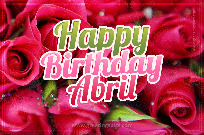 Happy Birthday Abril beautiful Image with red roses