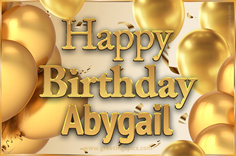 Happy Birthday Abygail Card with golden confetti and balloons