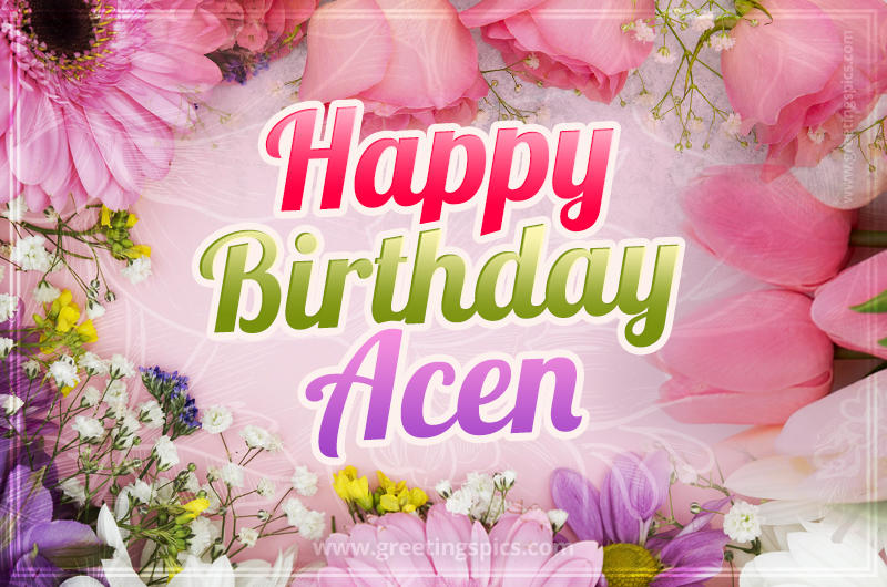 Happy Birthday Acen Picture with beautiful flowers