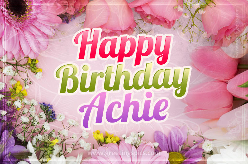 Happy Birthday Achie Picture with beautiful flowers