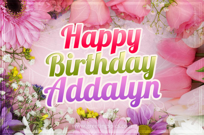 Happy Birthday Addalyn Picture with beautiful flowers