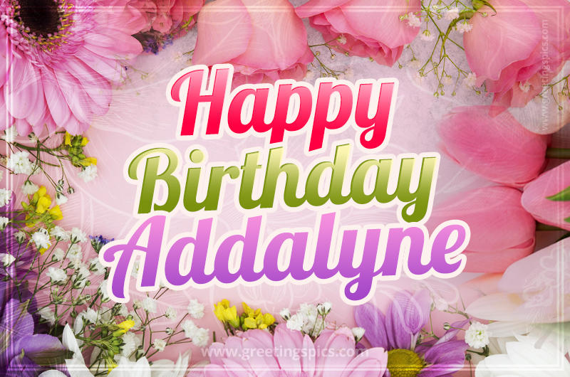 Happy Birthday Addalyne Picture with beautiful flowers