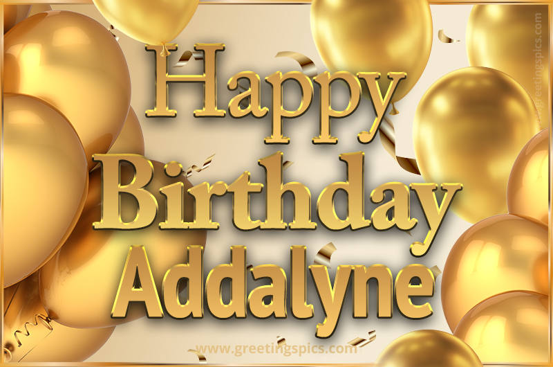 Happy Birthday Addalyne Card with golden confetti and balloons