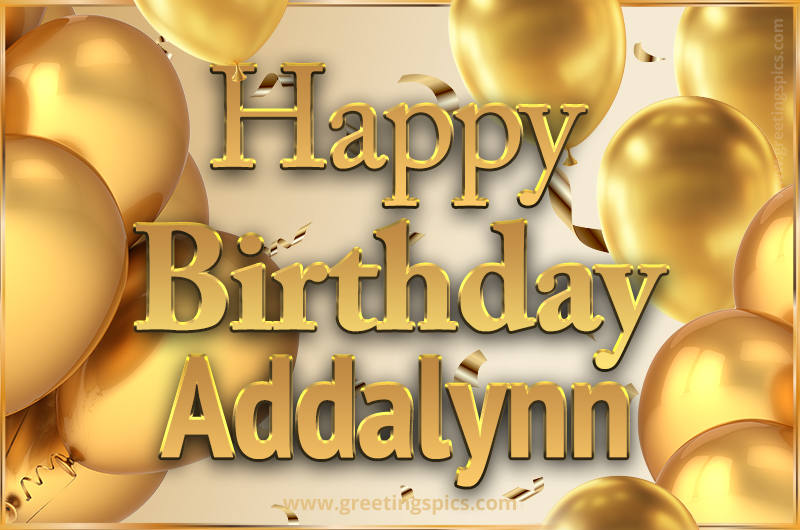 Happy Birthday Addalynn Card with golden confetti and balloons