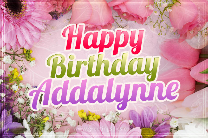 Happy Birthday Addalynne Picture with beautiful flowers