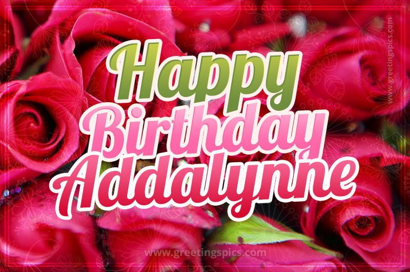 Happy Birthday Addalynne beautiful Image with red roses