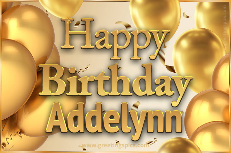 Happy Birthday Addelynn Card with golden confetti and balloons