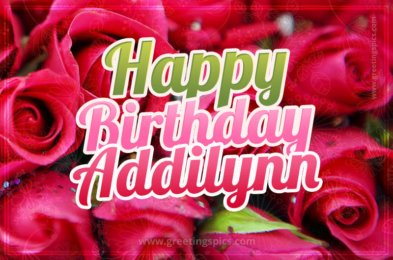 Happy Birthday Addilynn beautiful Image with red roses