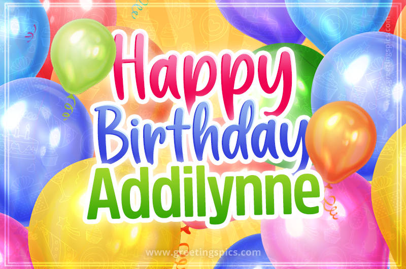 Happy Birthday Addilynne Image with colorful balloons