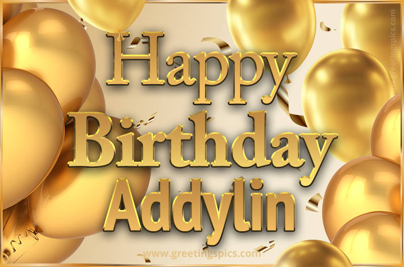 Happy Birthday Addylin Card with golden confetti and balloons