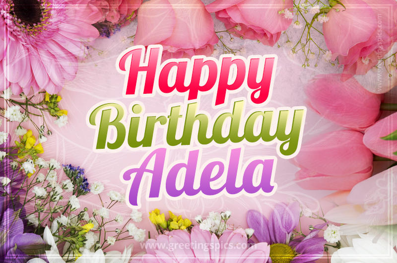 Happy Birthday Adela Picture with beautiful flowers