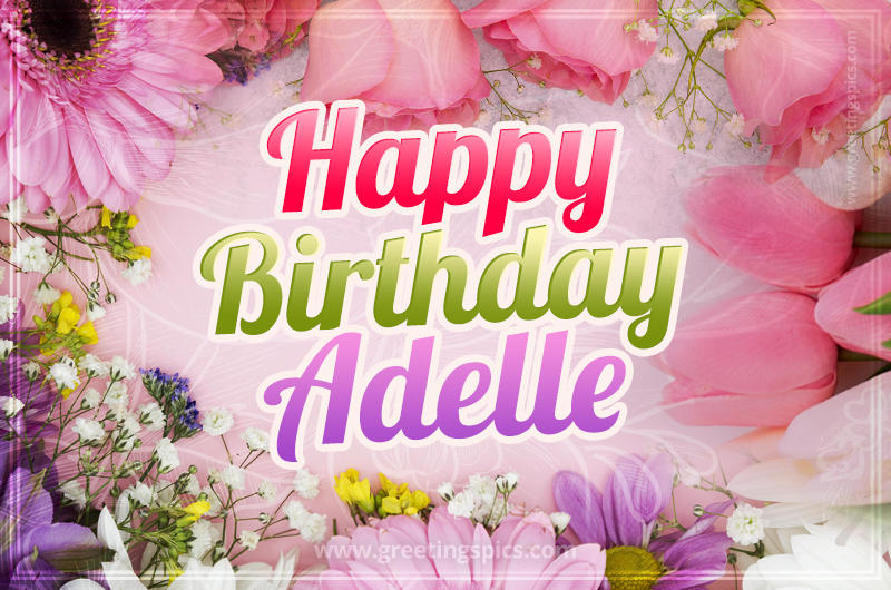 Happy Birthday Adelle Picture with beautiful flowers