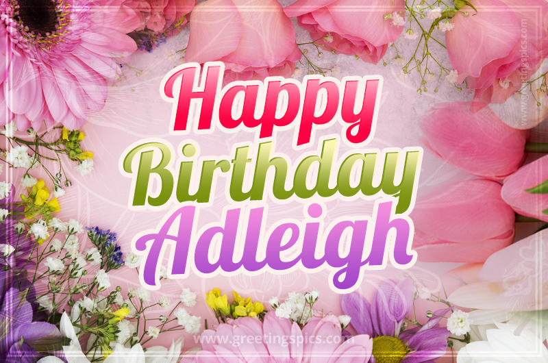 Happy Birthday Adleigh Picture with beautiful flowers