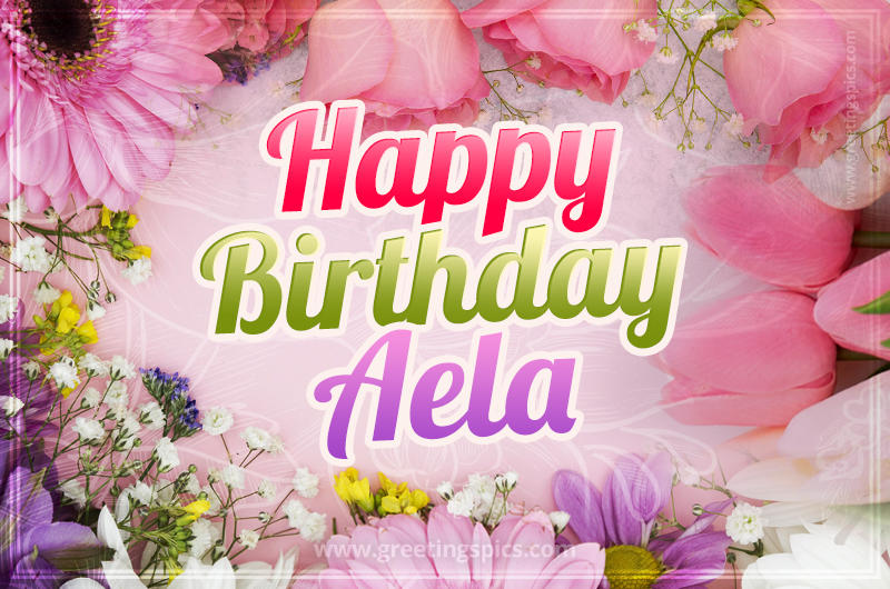 Happy Birthday Aela Picture with beautiful flowers