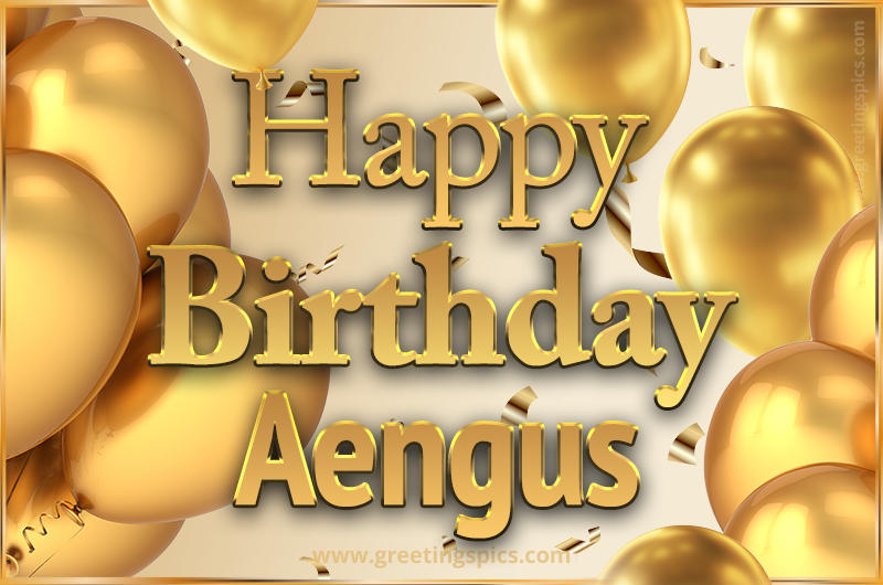 Happy Birthday Aengus Card with golden confetti and balloons