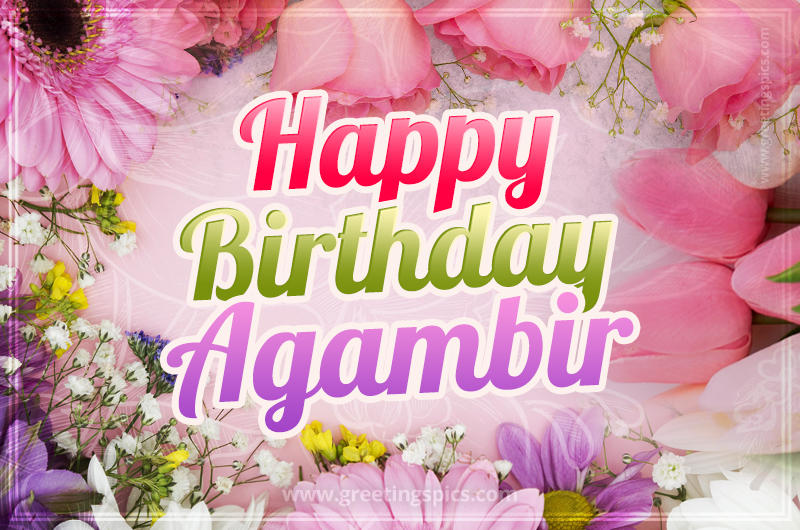 Happy Birthday Agambir Picture with beautiful flowers