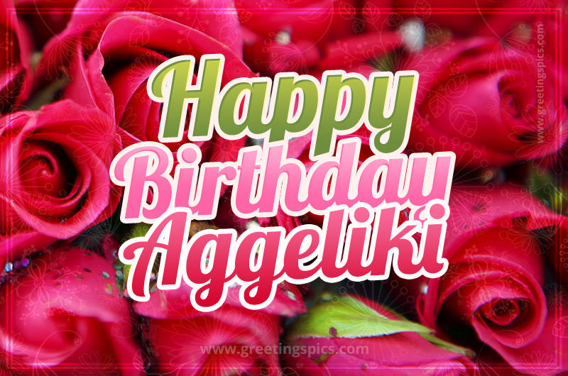 Happy Birthday Aggeliki beautiful Image with red roses