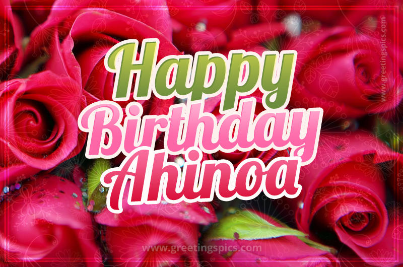 Happy Birthday Ahinoa beautiful Image with red roses