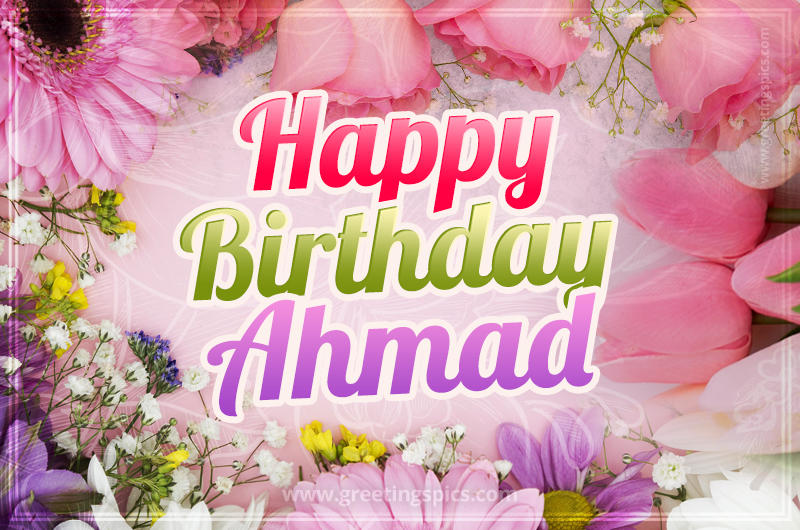 Happy Birthday Ahmad Picture with beautiful flowers