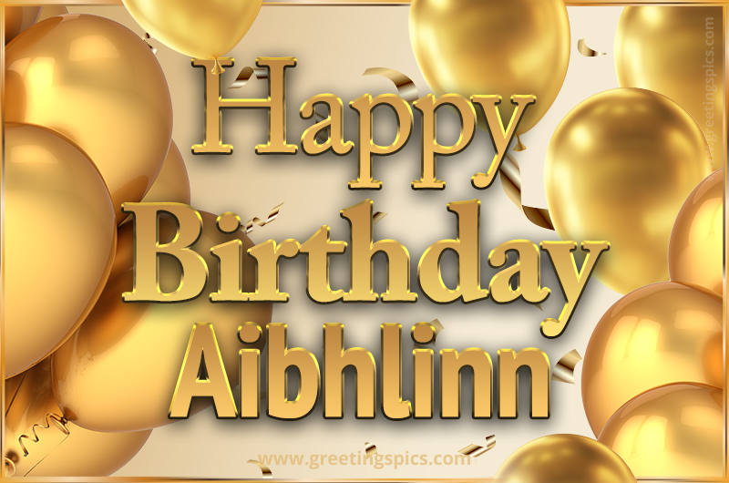 Happy Birthday Aibhlinn Card with golden confetti and balloons