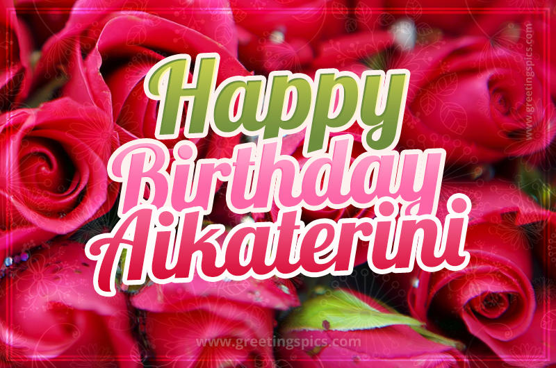 Happy Birthday Aikaterini beautiful Image with red roses