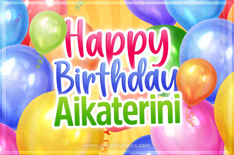 Happy Birthday Aikaterini Image with colorful balloons