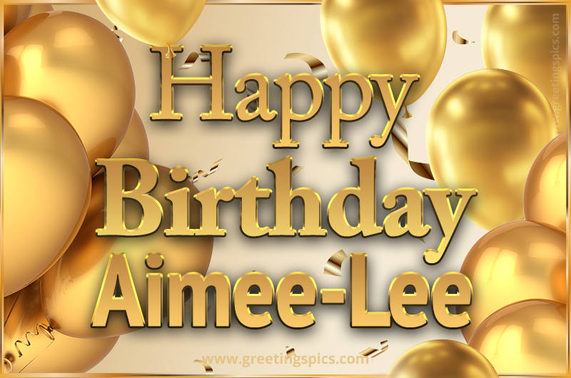 Happy Birthday Aimee-Lee Card with golden confetti and balloons