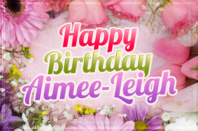 Happy Birthday Aimee-Leigh Picture with beautiful flowers