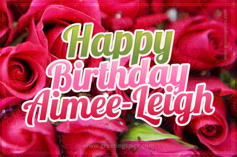 Happy Birthday Aimee-Leigh beautiful Image with red roses