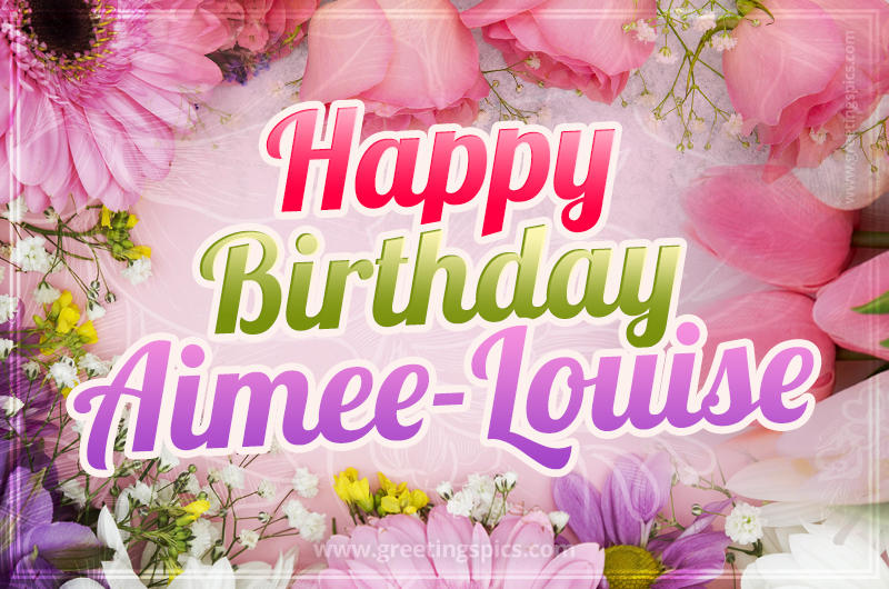 Happy Birthday Aimee-Louise Picture with beautiful flowers