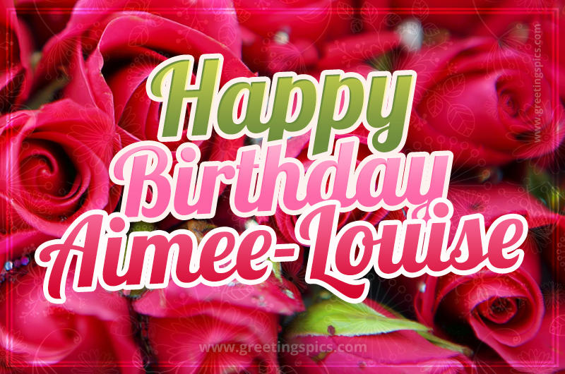 Happy Birthday Aimee-Louise beautiful Image with red roses