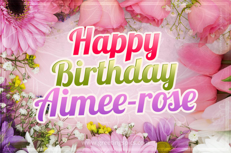 Happy Birthday Aimee-rose Picture with beautiful flowers