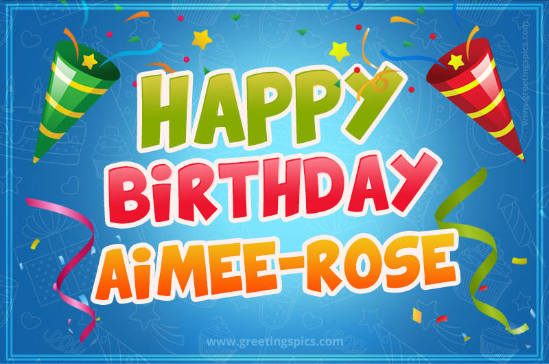 Happy Birthday Aimee-rose picture with confetti and party poppers