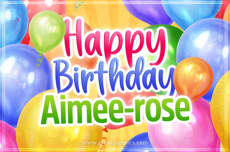 Happy Birthday Aimee-rose Image with colorful balloons