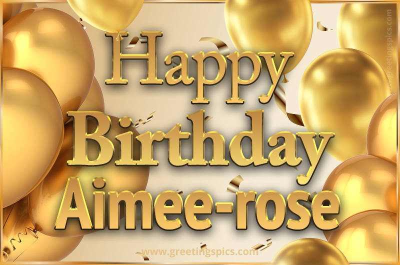 Happy Birthday Aimee-rose Card with golden confetti and balloons