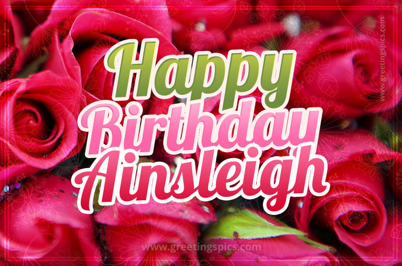 Happy Birthday Ainsleigh beautiful Image with red roses