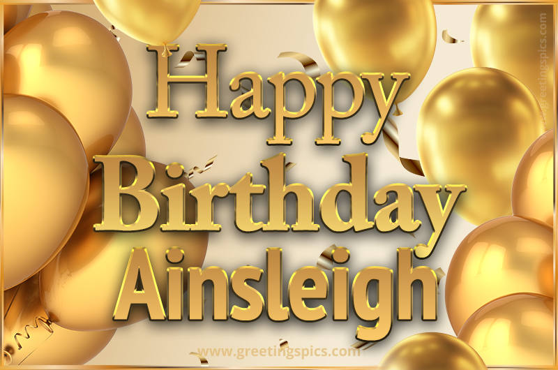 Happy Birthday Ainsleigh Card with golden confetti and balloons