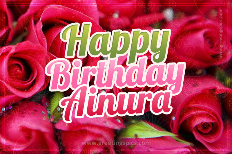 Happy Birthday Ainura beautiful Image with red roses