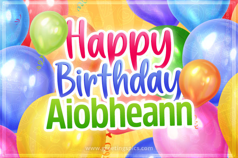 Happy Birthday Aiobheann Image with colorful balloons