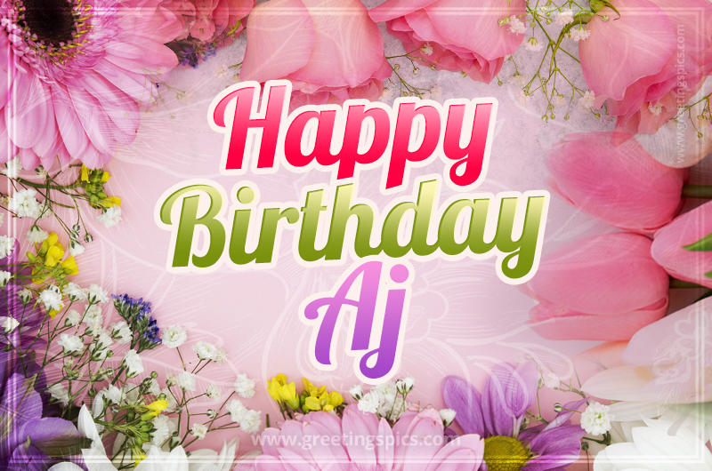 Happy Birthday Aj Picture with beautiful flowers