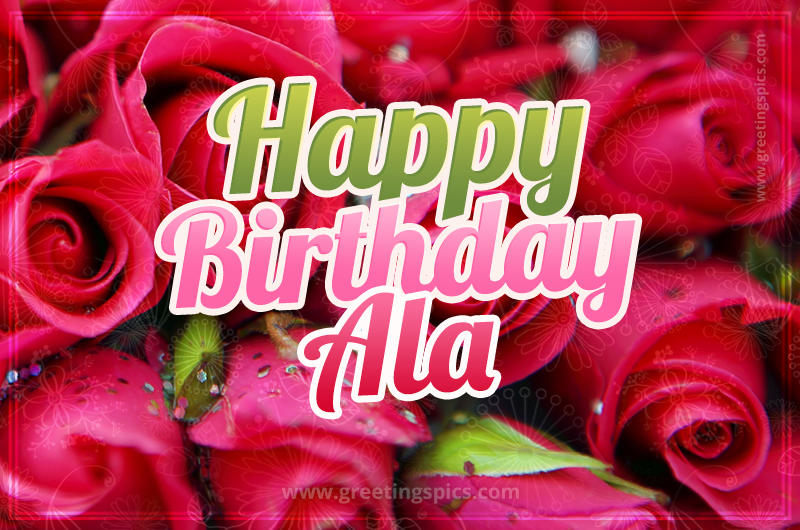 Happy Birthday Ala beautiful Image with red roses