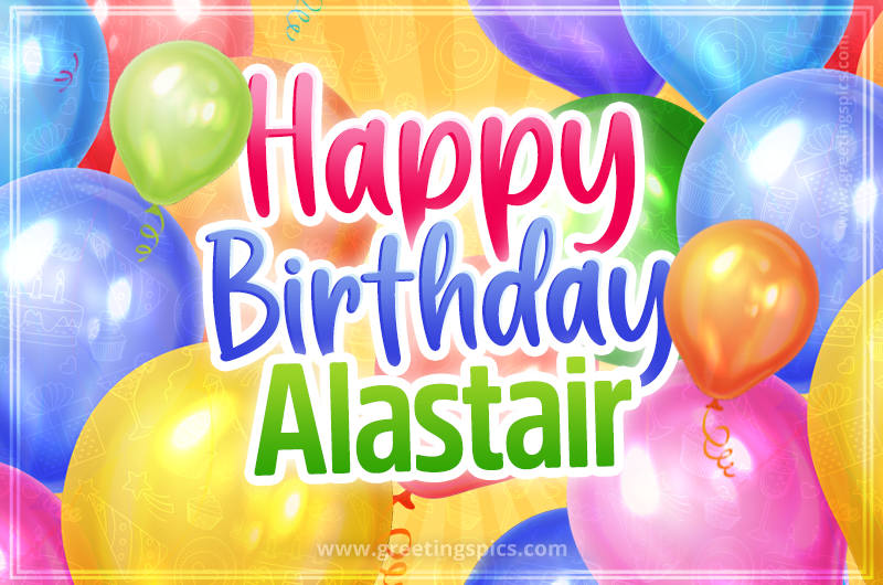 Happy Birthday Alastair Image with colorful balloons