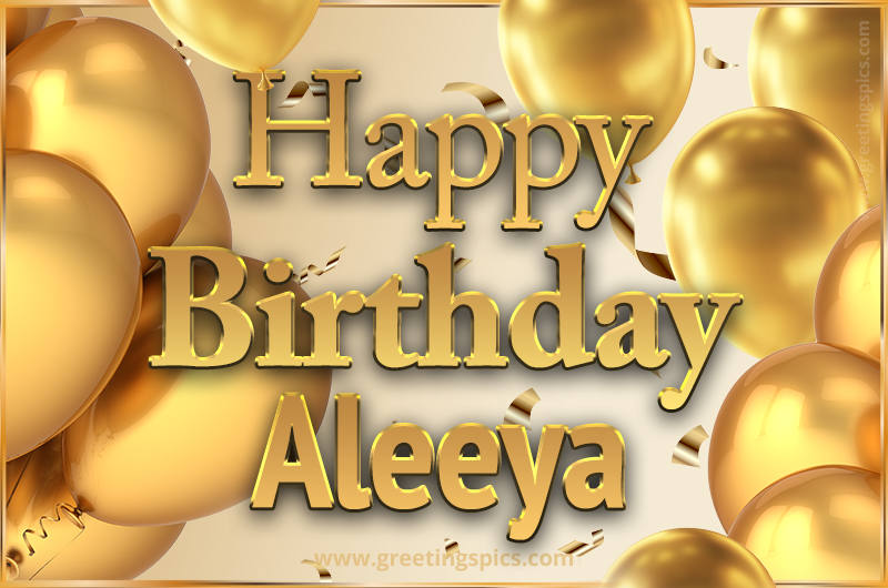 Happy Birthday Aleeya Card with golden confetti and balloons