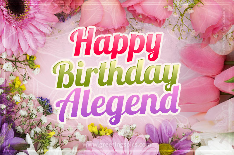 Happy Birthday Alegend Picture with beautiful flowers