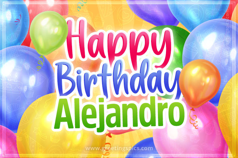 Happy Birthday Alejandro Image with colorful balloons