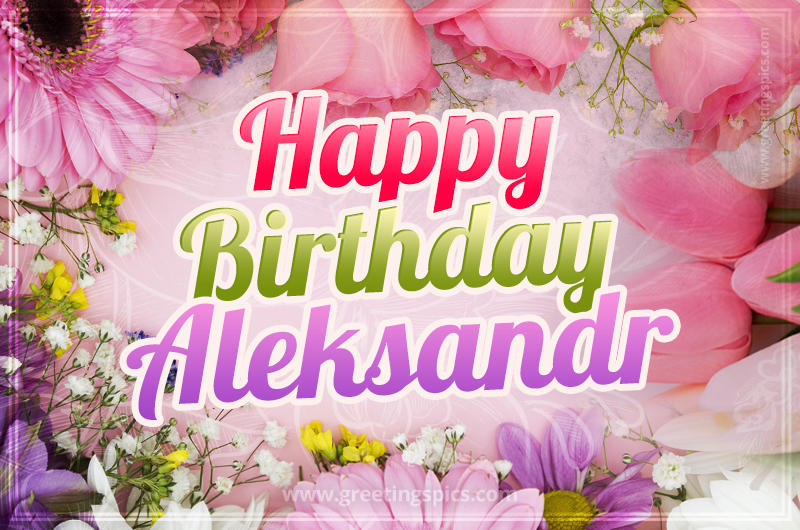 Happy Birthday Aleksandr Picture with beautiful flowers