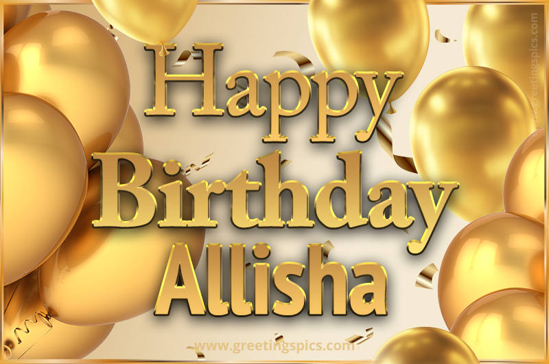 Happy Birthday Allisha Card with golden confetti and balloons